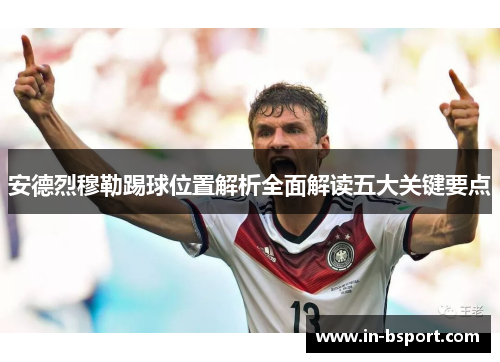 安德烈穆勒踢球位置解析全面解读五大关键要点