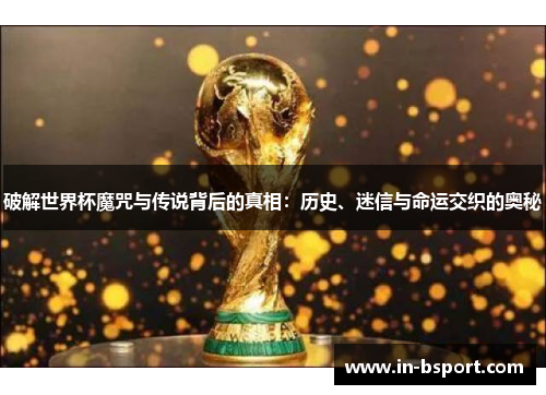 破解世界杯魔咒与传说背后的真相:历史、迷信与命运交织的奥秘 破解世界杯魔咒与传说背后的真相:历史、迷信与命运交织的奥秘