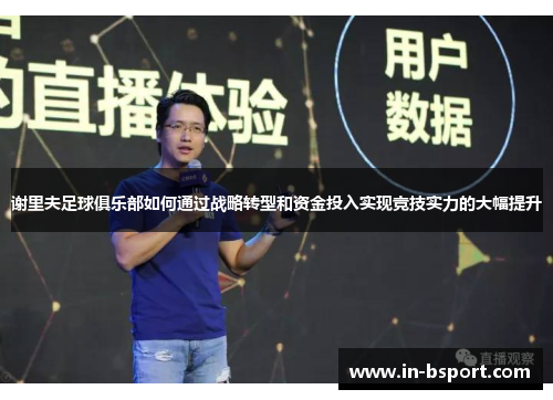 谢里夫足球俱乐部如何通过战略转型和资金投入实现竞技实力的大幅提升
