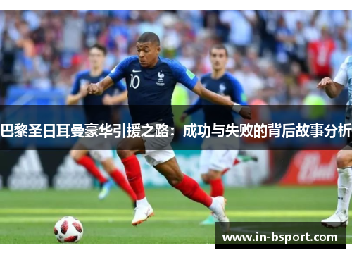 巴黎圣日耳曼豪华引援之路:成功与失败的背后故事分析 巴黎圣日耳曼豪华引援之路:成功与失败的背后故事分析