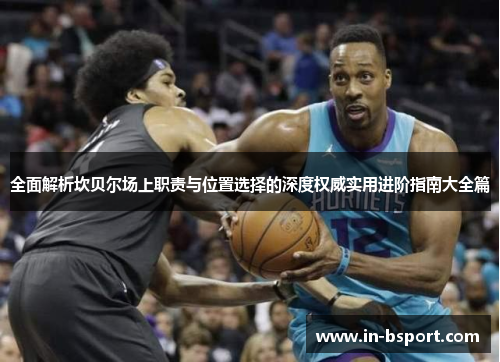 全面解析坎贝尔场上职责与位置选择的深度权威实用进阶指南大全篇 全面解析坎贝尔场上职责与位置选择的深度权威实用进阶指南大全篇