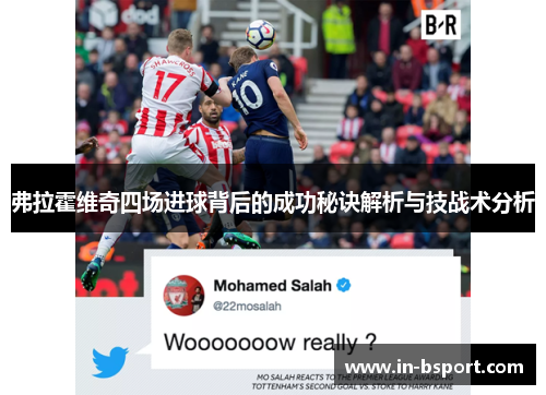 弗拉霍维奇四场进球背后的成功秘诀解析与技战术分析