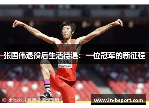 张国伟退役后生活待遇:一位冠军的新征程 张国伟退役后生活待遇:一位冠军的新征程