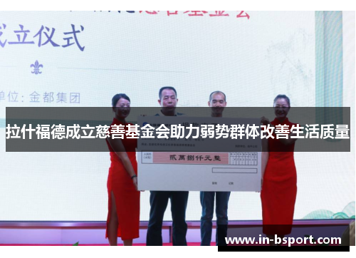 拉什福德成立慈善基金会助力弱势群体改善生活质量 拉什福德成立慈善基金会助力弱势群体改善生活质量