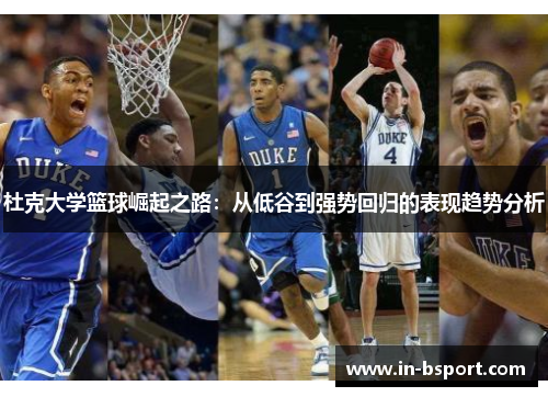 杜克大学篮球崛起之路:从低谷到强势回归的表现趋势分析 杜克大学篮球崛起之路:从低谷到强势回归的表现趋势分析