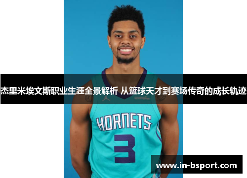 杰里米埃文斯职业生涯全景解析 从篮球天才到赛场传奇的成长轨迹