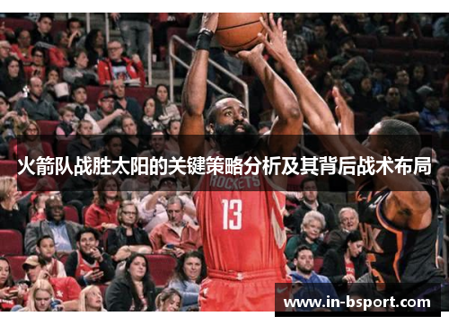 火箭队战胜太阳的关键策略分析及其背后战术布局